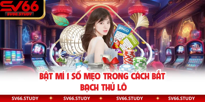 Bật mí 1 số mẹo trong cách bắt bạch thủ lô