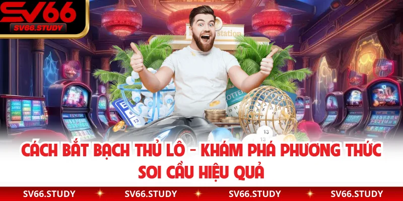 Cách Bắt Bạch Thủ Lô - Khám Phá Phương Thức Soi Cầu Hiệu Quả