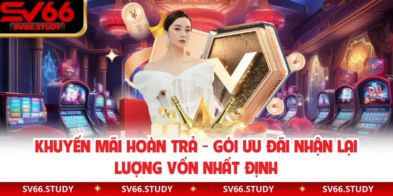Khuyến Mãi Hoàn Trả - Gói Ưu Đãi Nhận Lại Lượng Vốn Nhất Định