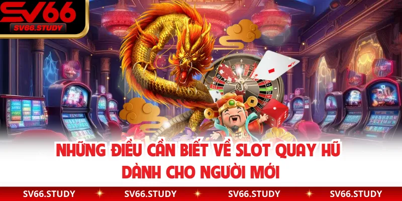 Những điều cần biết về slot quay hũ dành cho người mới